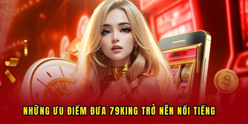 Những ưu điểm nổi trội của trang chủ 79KING