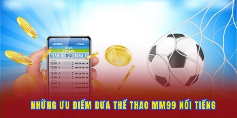 Những ưu điểm nền tảng thể thao MM99 sở hữu